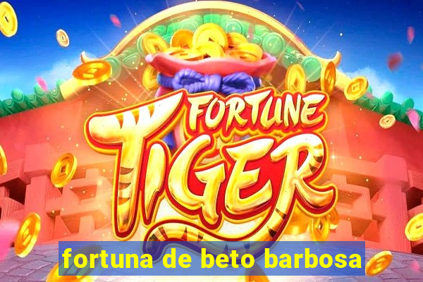 fortuna de beto barbosa